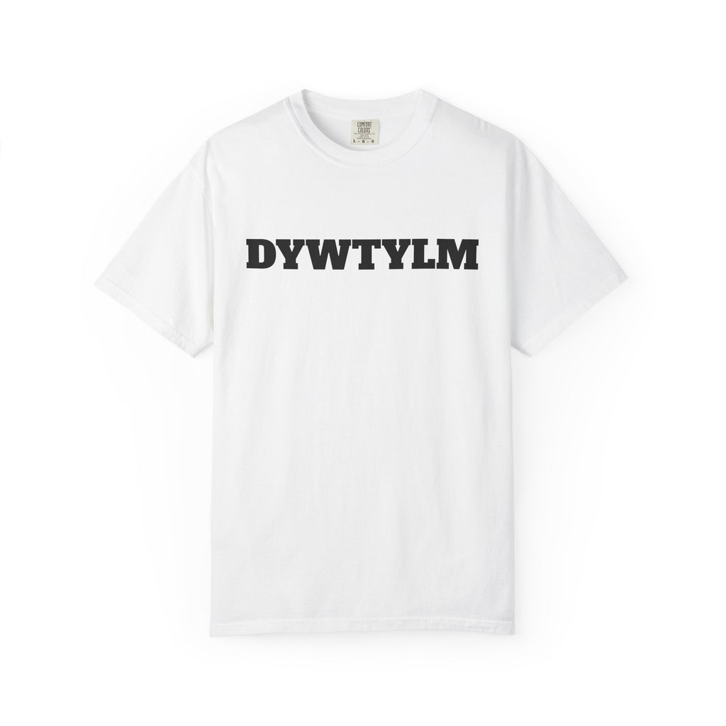 DYWTYLM T-Shirt — Minimal Text Graphic